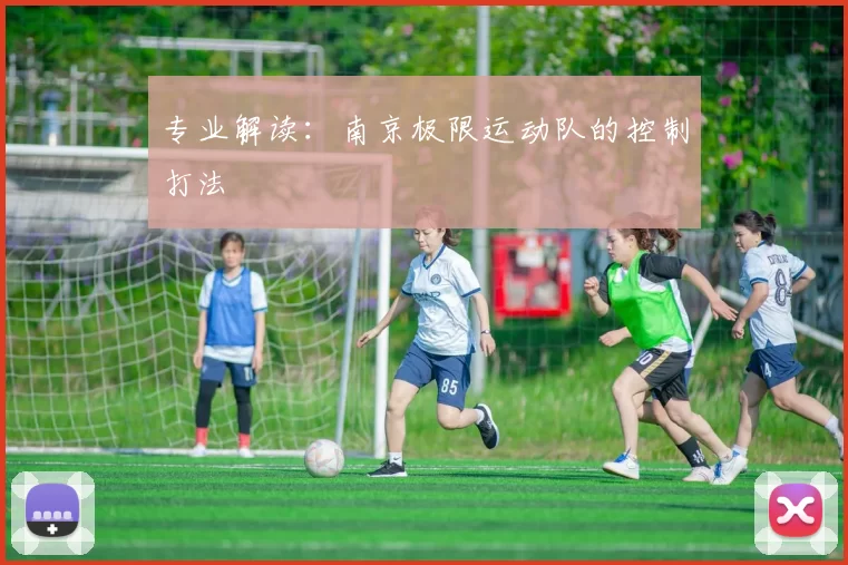 专业解读：南京极限运动队的控制打法