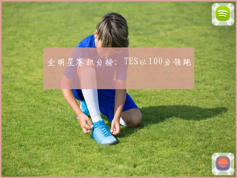 全明星赛积分榜：TES以100分领跑