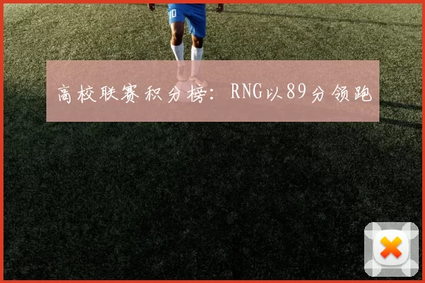 高校联赛积分榜：RNG以89分领跑